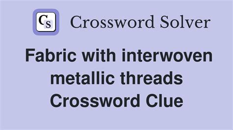 Fabric with interwoven metallic threads WSJ Crossword Clue